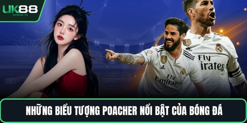 poacher trong bóng đá Những biểu tượng poacher nổi bật của bóng đá