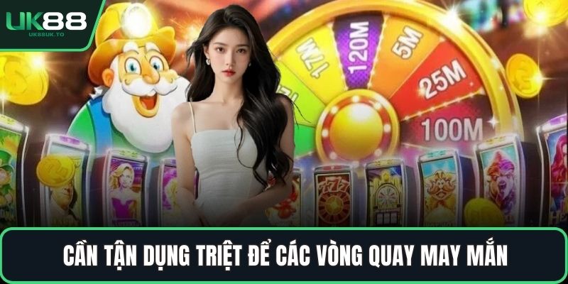 Cần tận dụng triệt để các vòng quay may mắn