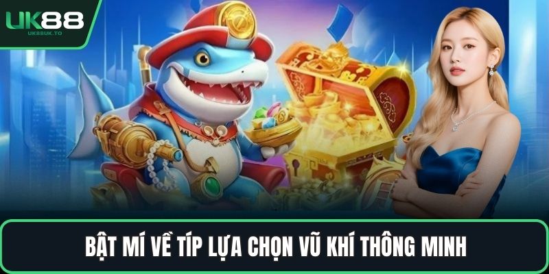 Bật mí về típ lựa chọn vũ khí thông minh