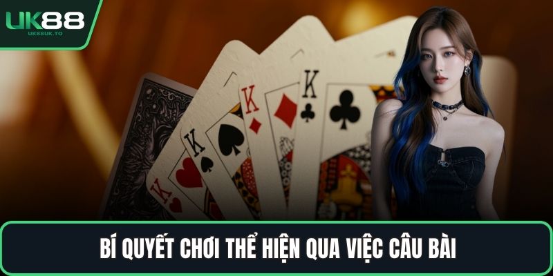 Bí quyết chơi thể hiện qua việc câu bài