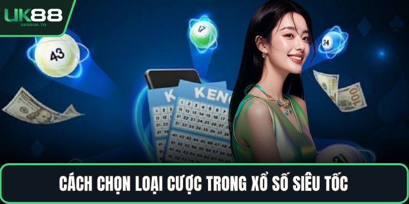 Cách chọn loại cược trong xổ số siêu tốc 