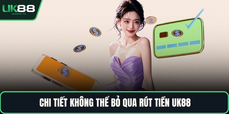 Chi tiết không thể bỏ qua rút tiền UK88
