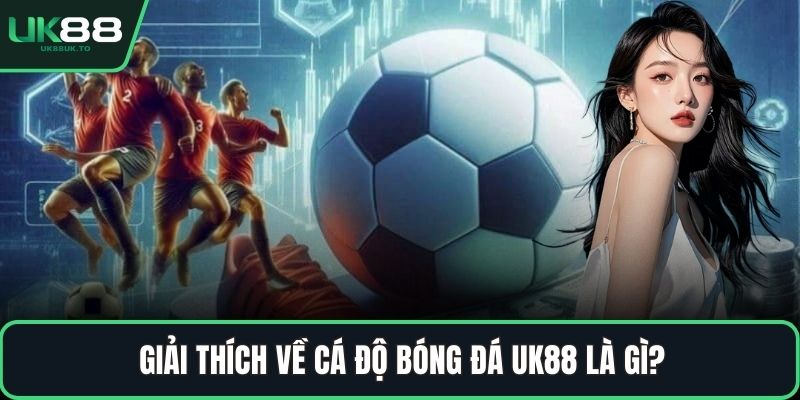 Cá độ bóng đá Giải thích về cá độ bóng đá UK88 là gì?