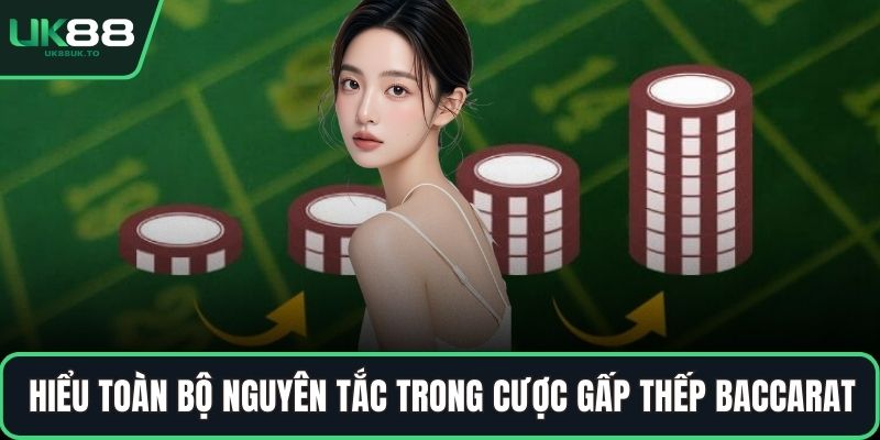 Hiểu toàn bộ nguyên tắc trong cược gấp thếp baccarat