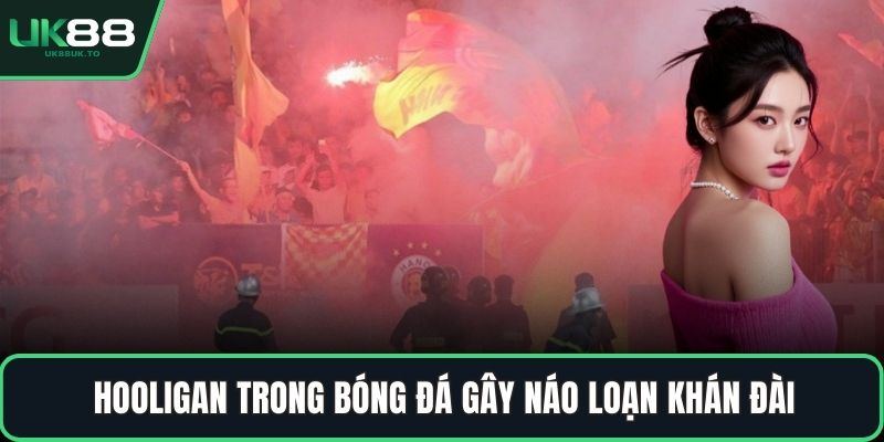 hooligan trong bóng đá Hooligan trong bóng đá gây náo loạn khán đài