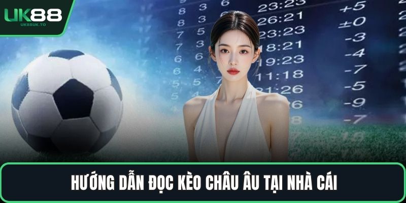 Hướng dẫn đọc kèo châu Âu tại nhà cái