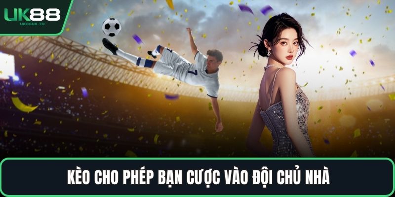 Kèo cho phép bạn cược vào đội chủ nhà
