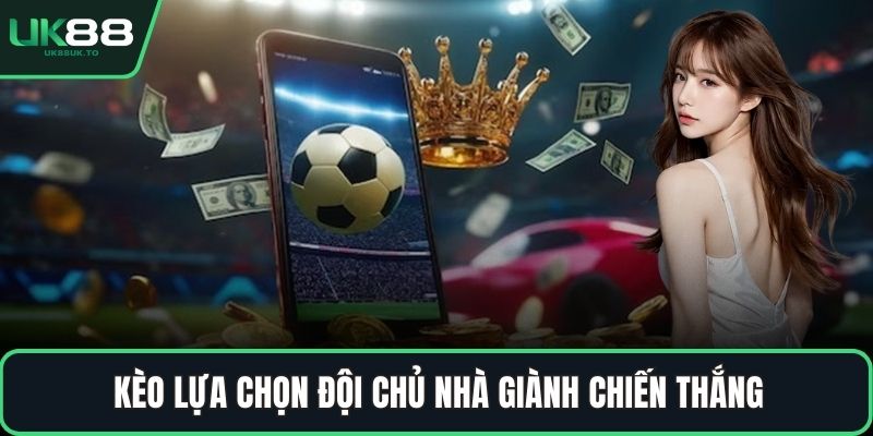 Kèo lựa chọn đội chủ nhà giành chiến thắng
