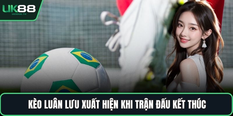 Kèo penalty Kèo luân lưu xuất hiện khi trận đấu kết thúc