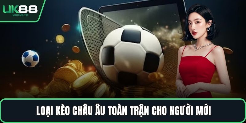 Tỷ lệ cá cược Châu Âu Loại Kèo Châu Âu toàn trận cho người mới