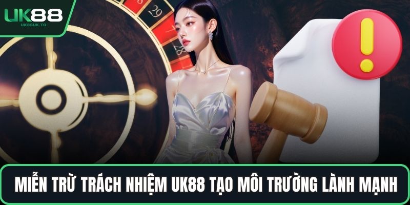 Miễn trừ trách nhiệm UK88 tạo môi trường lành mạnh