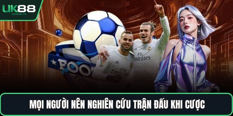 Mọi người nên nghiên cứu trận đấu khi cược