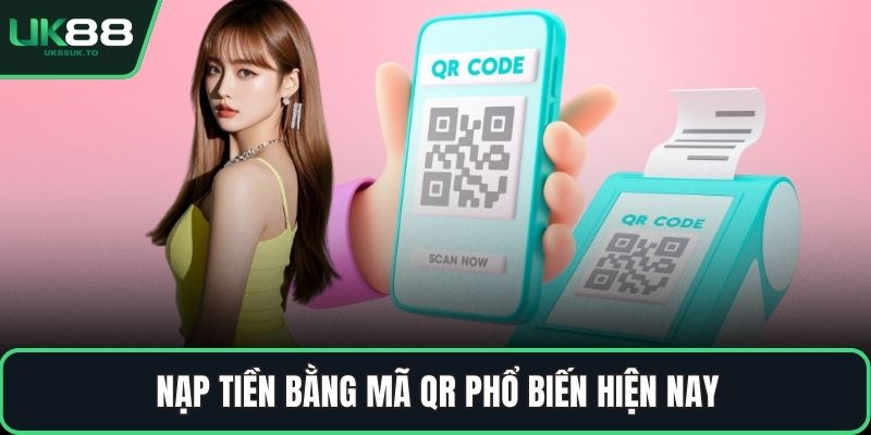 Nạp tiền UK88 Nạp tiền bằng mã QR phổ biến hiện nay