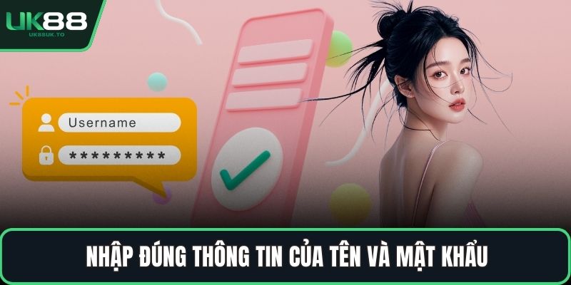 Nhập đúng thông tin của tên và mật khẩu