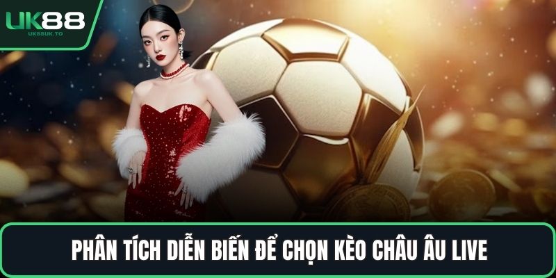 Tỷ lệ cá cược Châu Âu Phân tích diễn biến để chọn kèo Châu Âu live