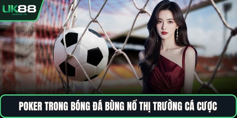 Poker trong bóng đá Poker trong bóng đá bùng nổ thị trường cá cược