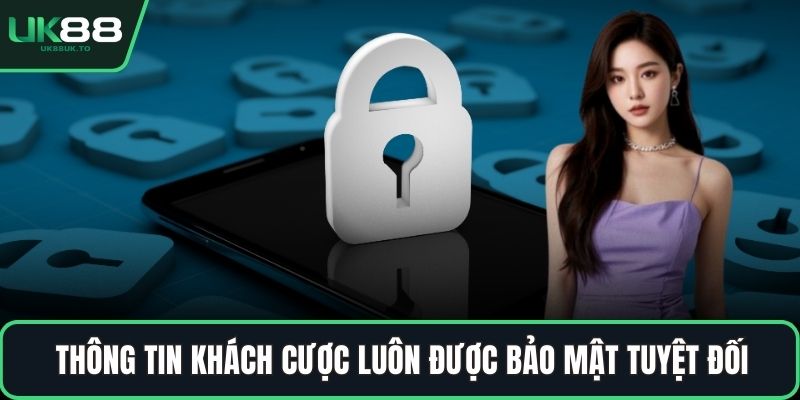 Thông tin khách cược luôn được bảo mật tuyệt đối