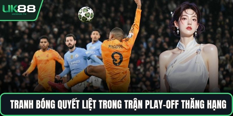 Play-off trong bóng đá Tranh bóng quyết liệt trong trận play-off thăng hạng
