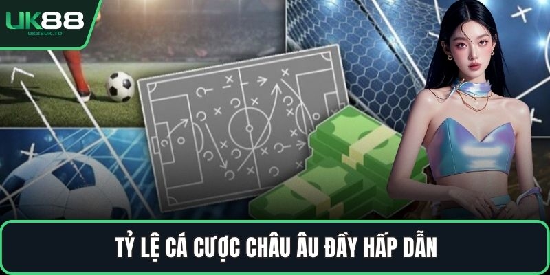 Tỷ lệ cá cược Châu Âu Tỷ lệ cá cược Châu Âu đầy hấp dẫn