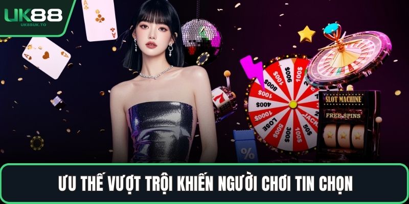 Ưu thế vượt trội khiến người chơi tin chọn