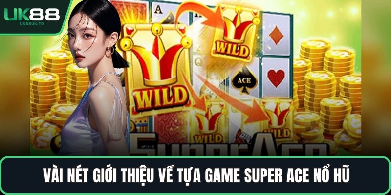 Vài nét giới thiệu về tựa game Super ace nổ hũ
