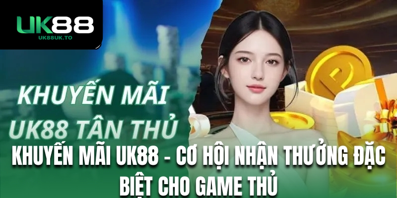 Khuyến mãi và ưu đãi cực lớn dành cho thành viên UK88